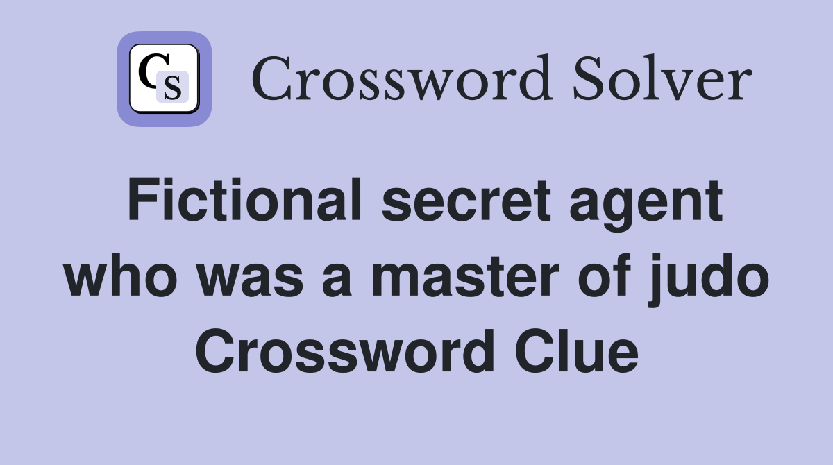 Fictional secret agent who was a master of judo Crossword Clue