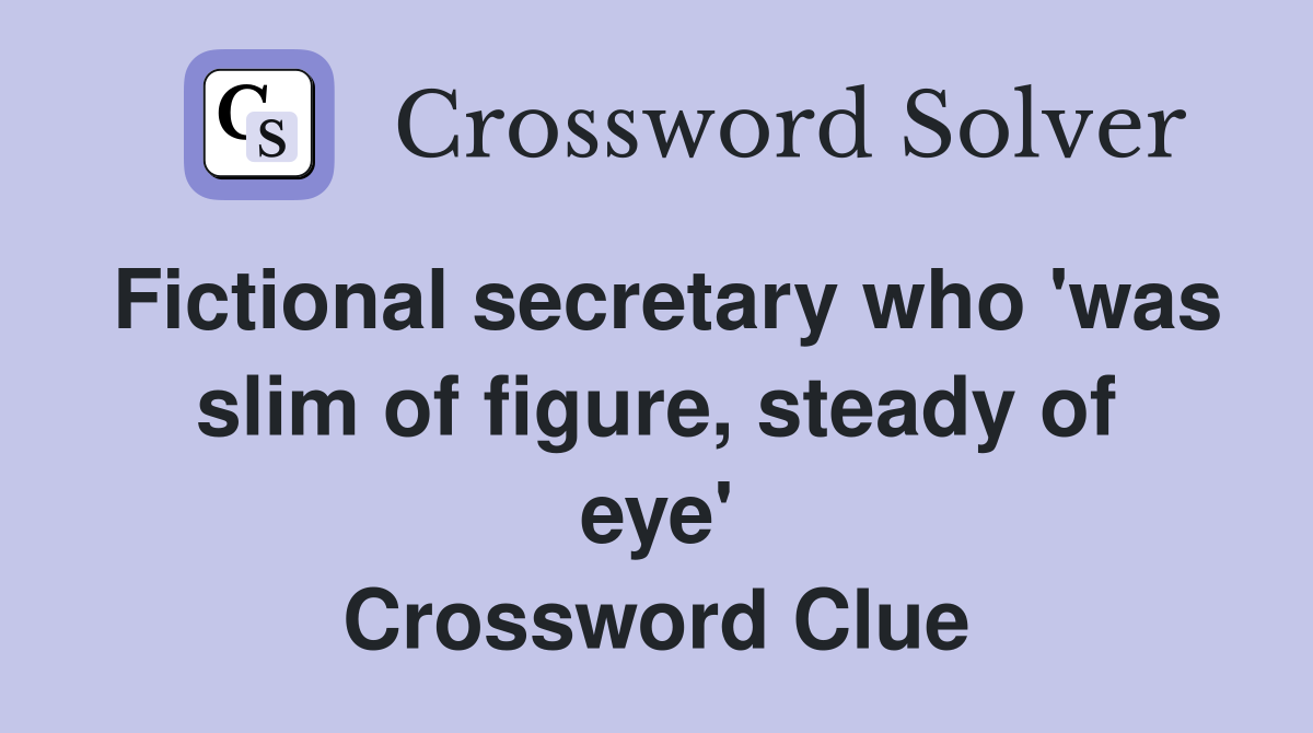 Fictional secretary who 'was slim of figure, steady of eye' Crossword Clue