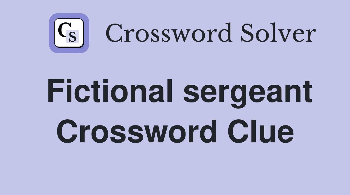 Fictional sergeant Crossword Clue