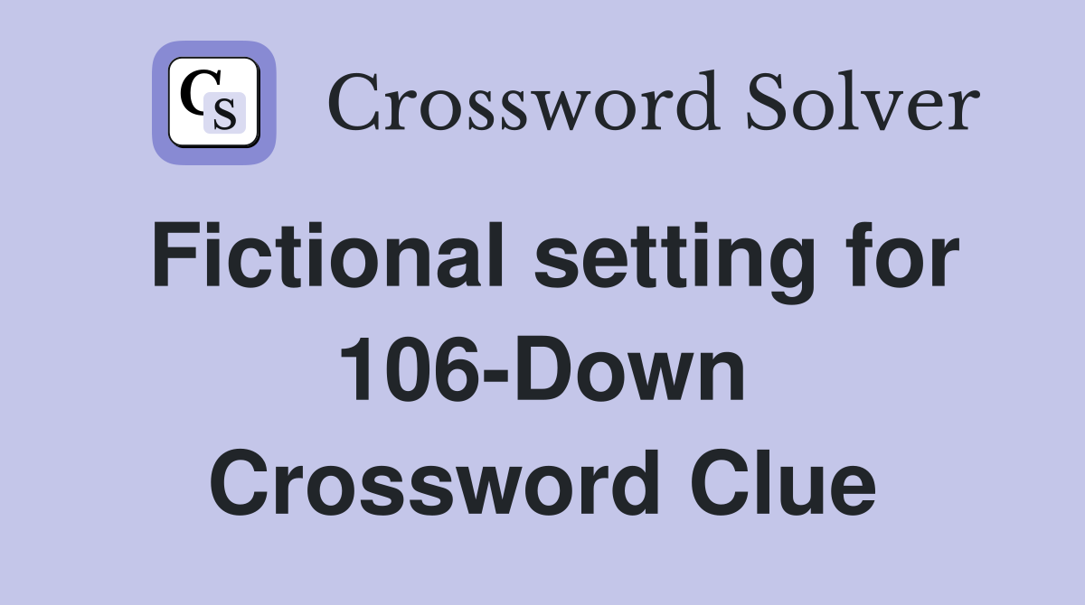 Fictional setting for 106-Down Crossword Clue