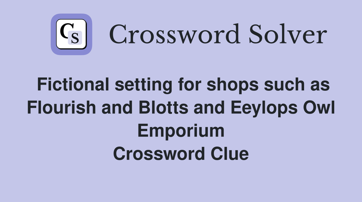 Fictional setting for shops such as Flourish and Blotts and Eeylops Owl Emporium Crossword Clue