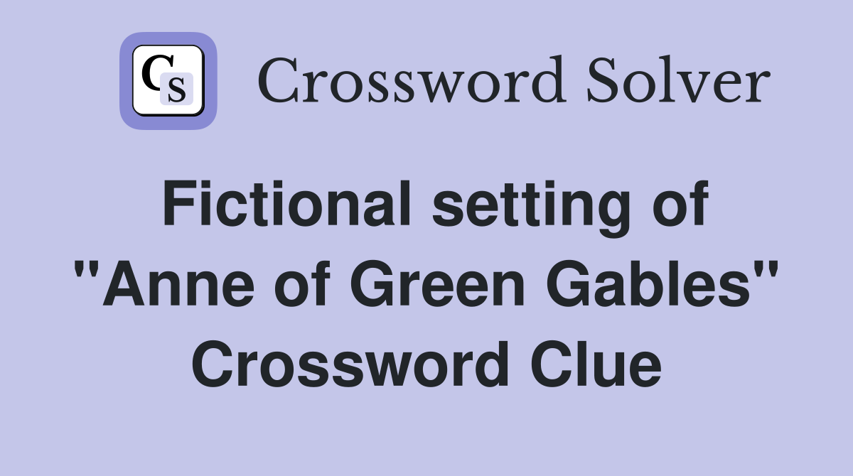 Fictional setting of "Anne of Green Gables" Crossword Clue