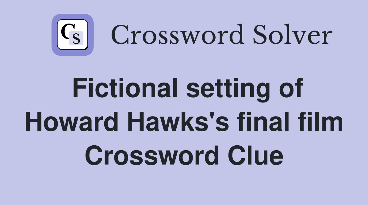 Fictional setting of Howard Hawks's final film Crossword Clue