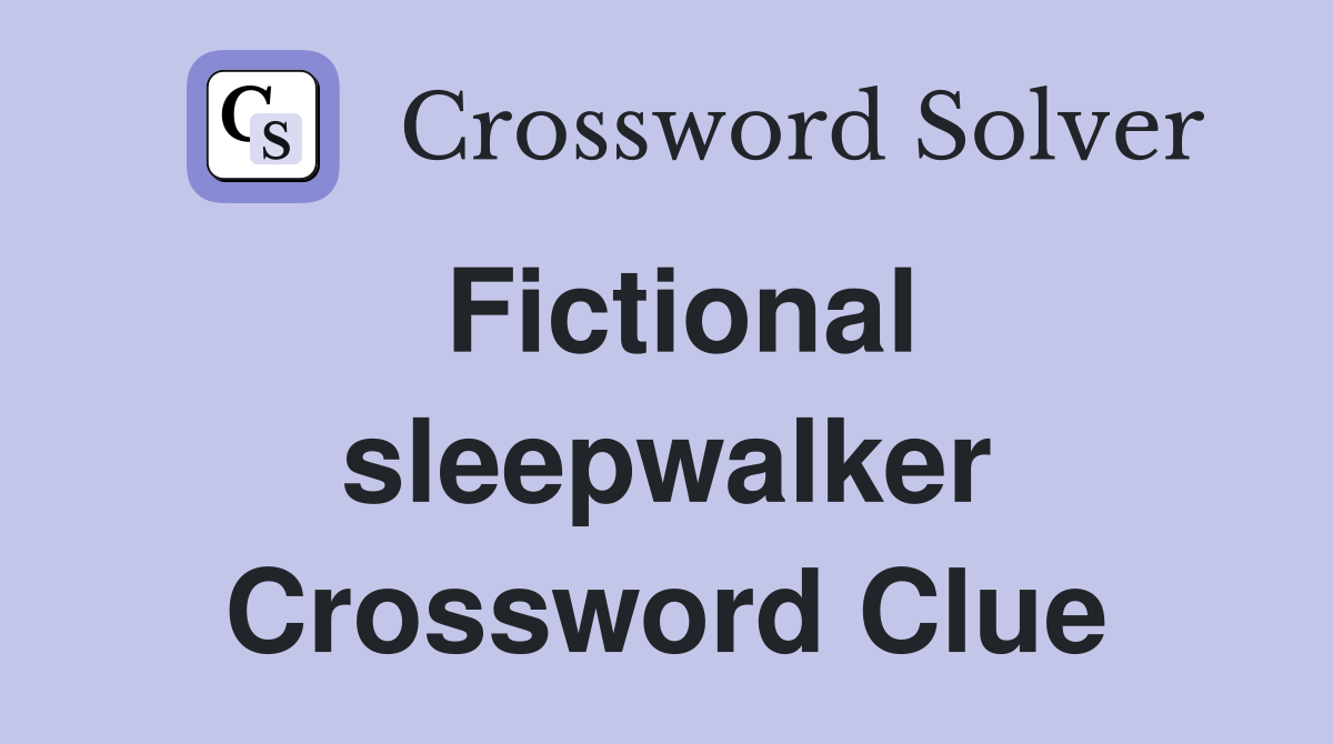 Fictional sleepwalker Crossword Clue