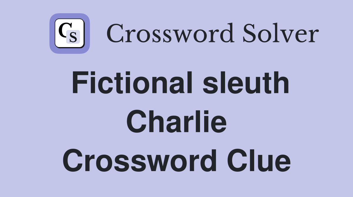 Fictional sleuth Charlie Crossword Clue