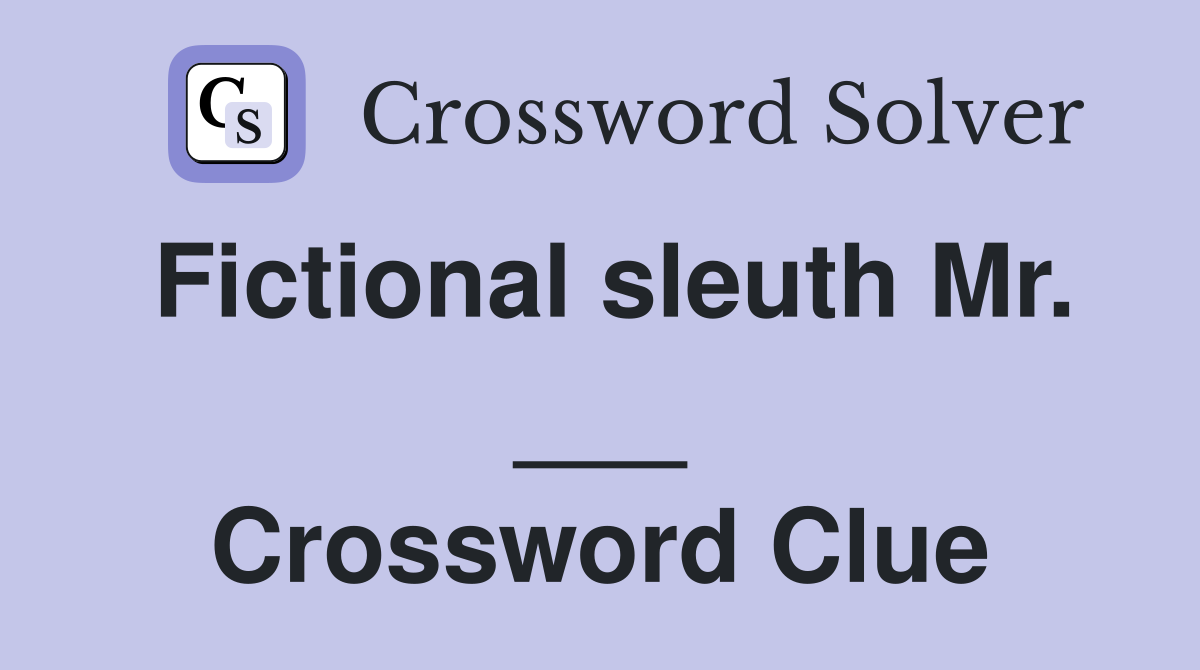 Fictional sleuth Mr. ___ Crossword Clue
