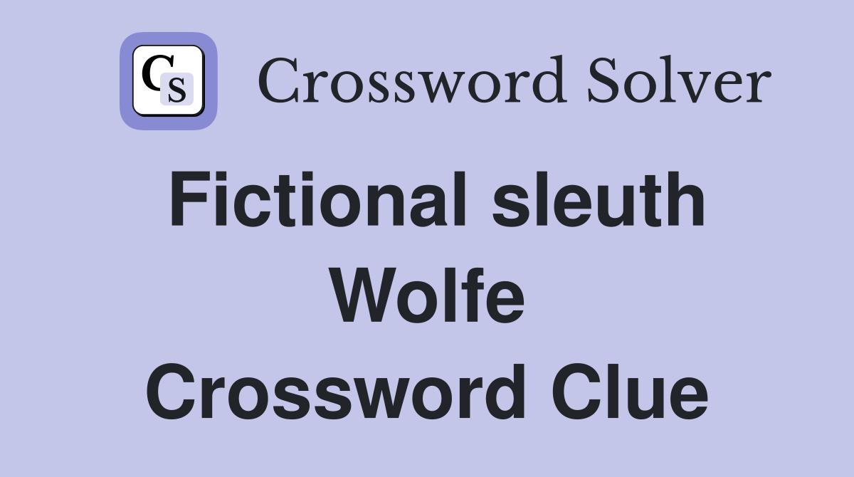 Fictional sleuth Wolfe Crossword Clue Answers Crossword Solver