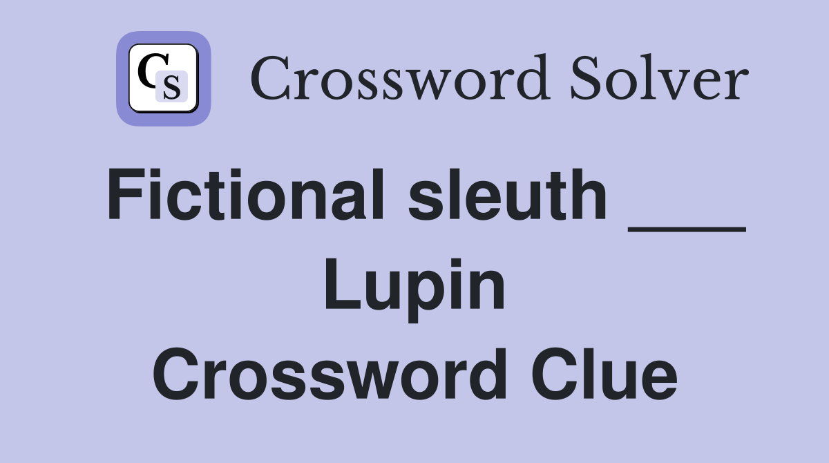 Fictional sleuth ___ Lupin Crossword Clue