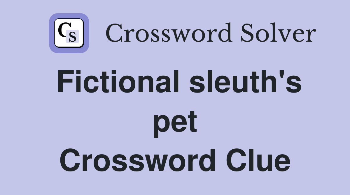 Fictional sleuth's pet Crossword Clue