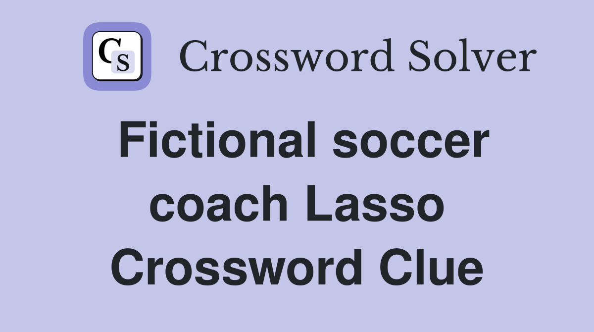 Fictional soccer coach Lasso Crossword Clue