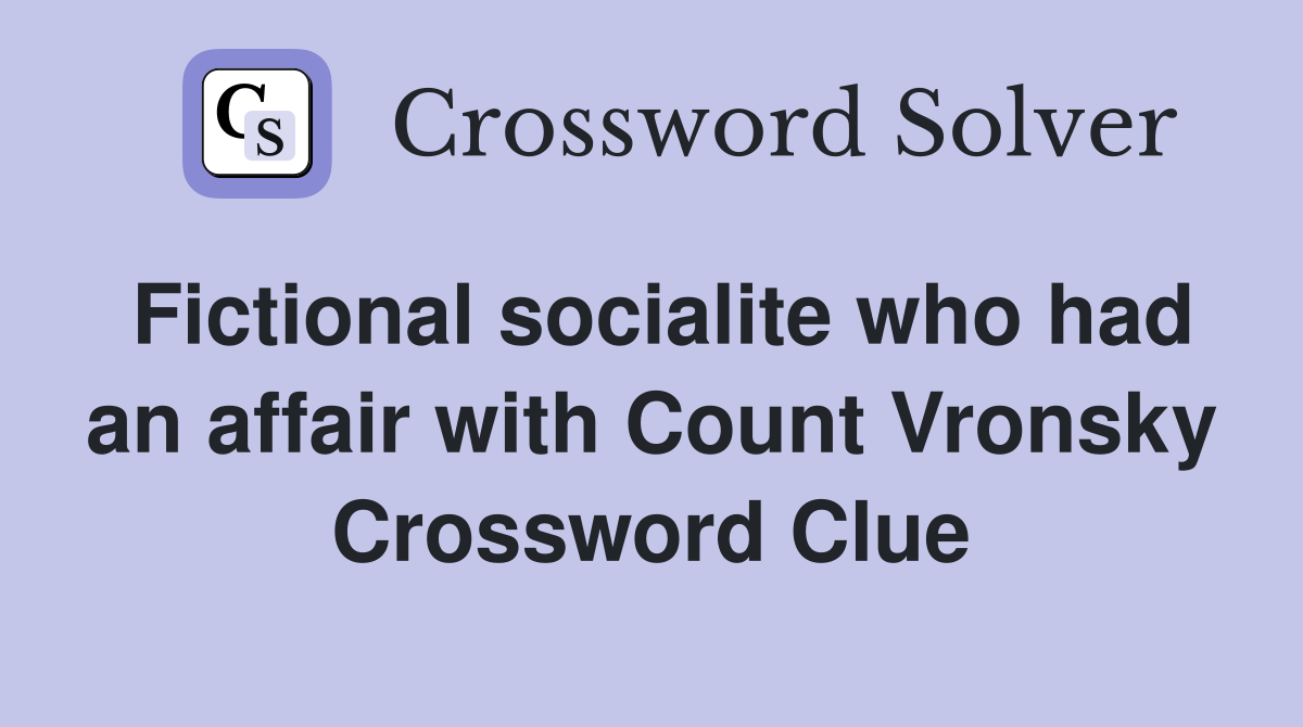 Fictional socialite who had an affair with Count Vronsky Crossword Clue