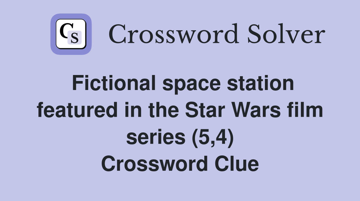 Fictional space station featured in the Star Wars film series (5,4) Crossword Clue