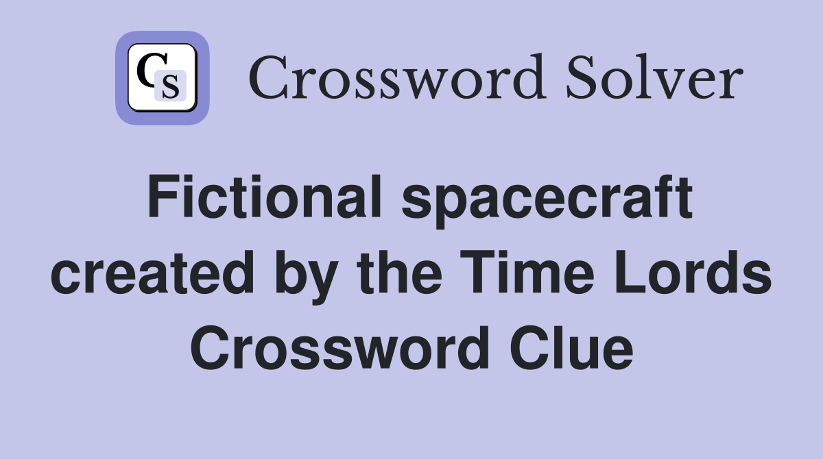 Fictional spacecraft created by the Time Lords Crossword Clue