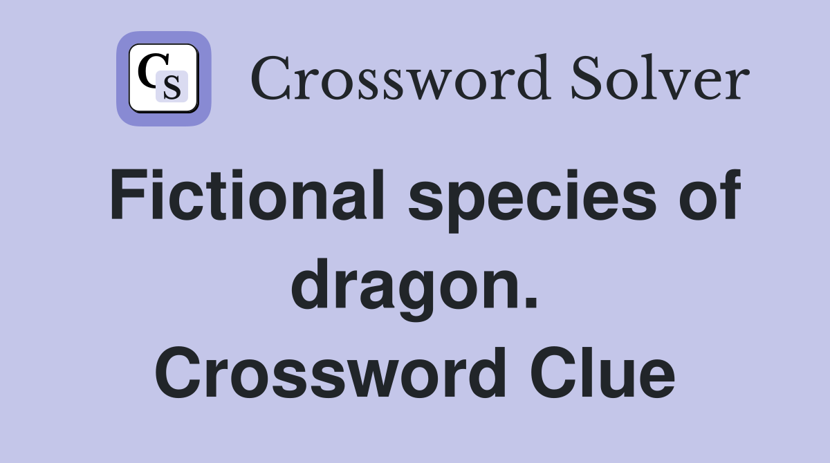 Fictional species of dragon. Crossword Clue