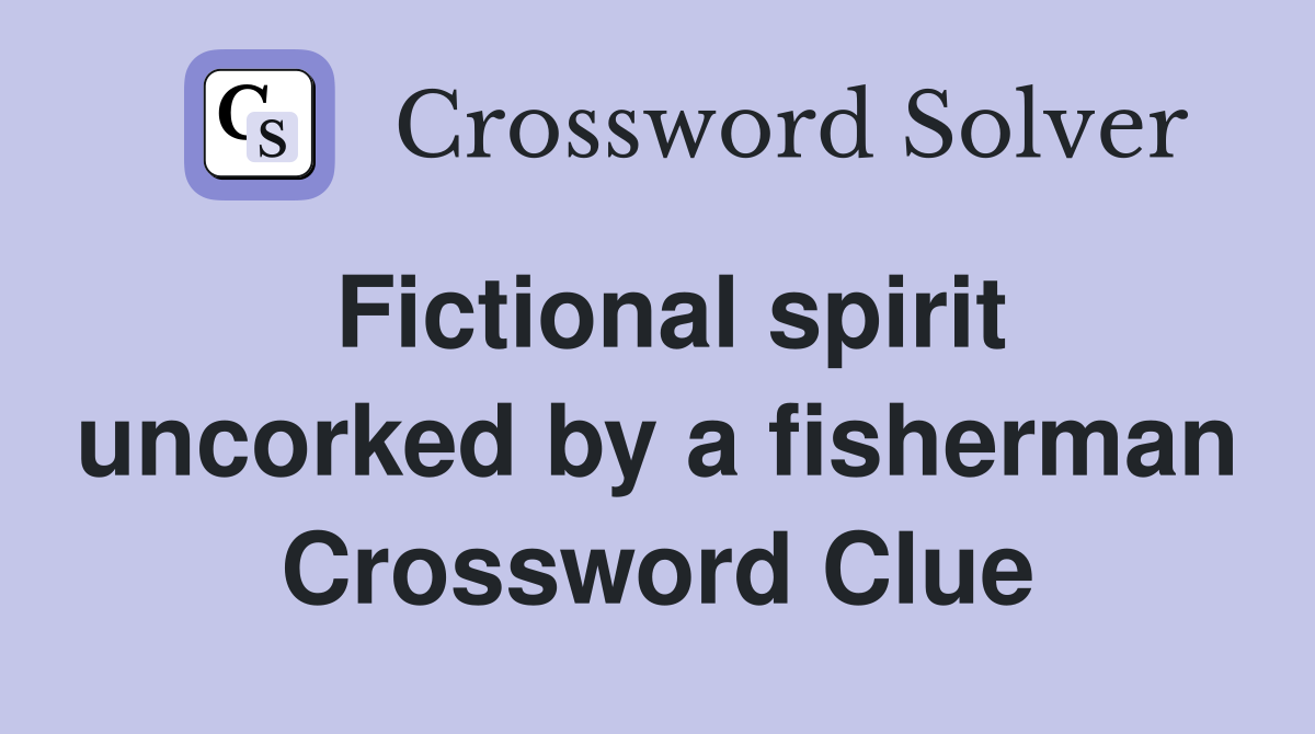 Fictional spirit uncorked by a fisherman Crossword Clue