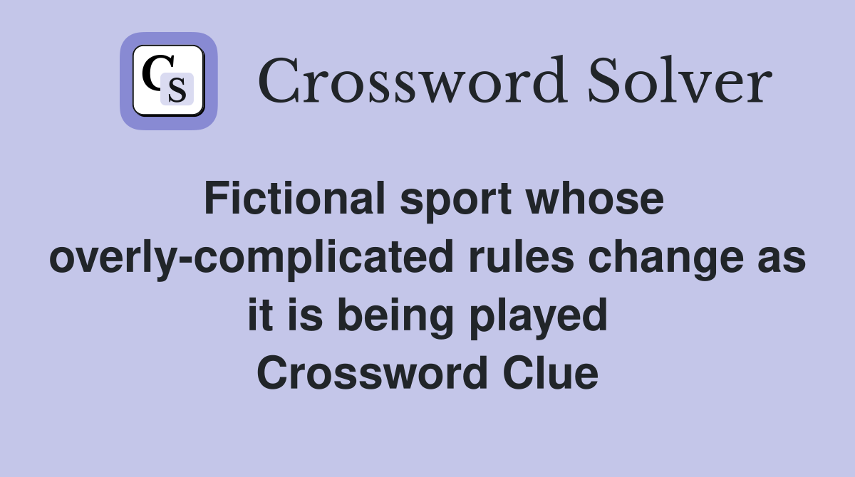 Fictional sport whose overly-complicated rules change as it is being played Crossword Clue
