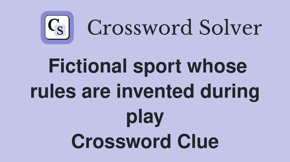 Fictional sport whose rules are invented during play Crossword Clue