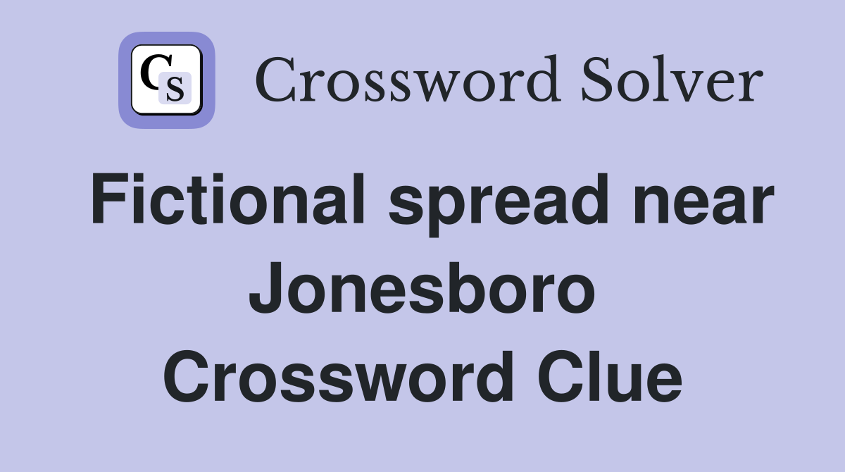 Fictional spread near Jonesboro Crossword Clue