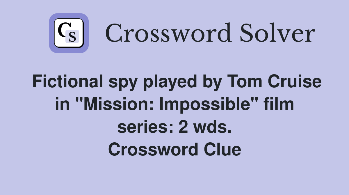 Fictional spy played by Tom Cruise in "Mission: Impossible" film series: 2 wds. Crossword Clue