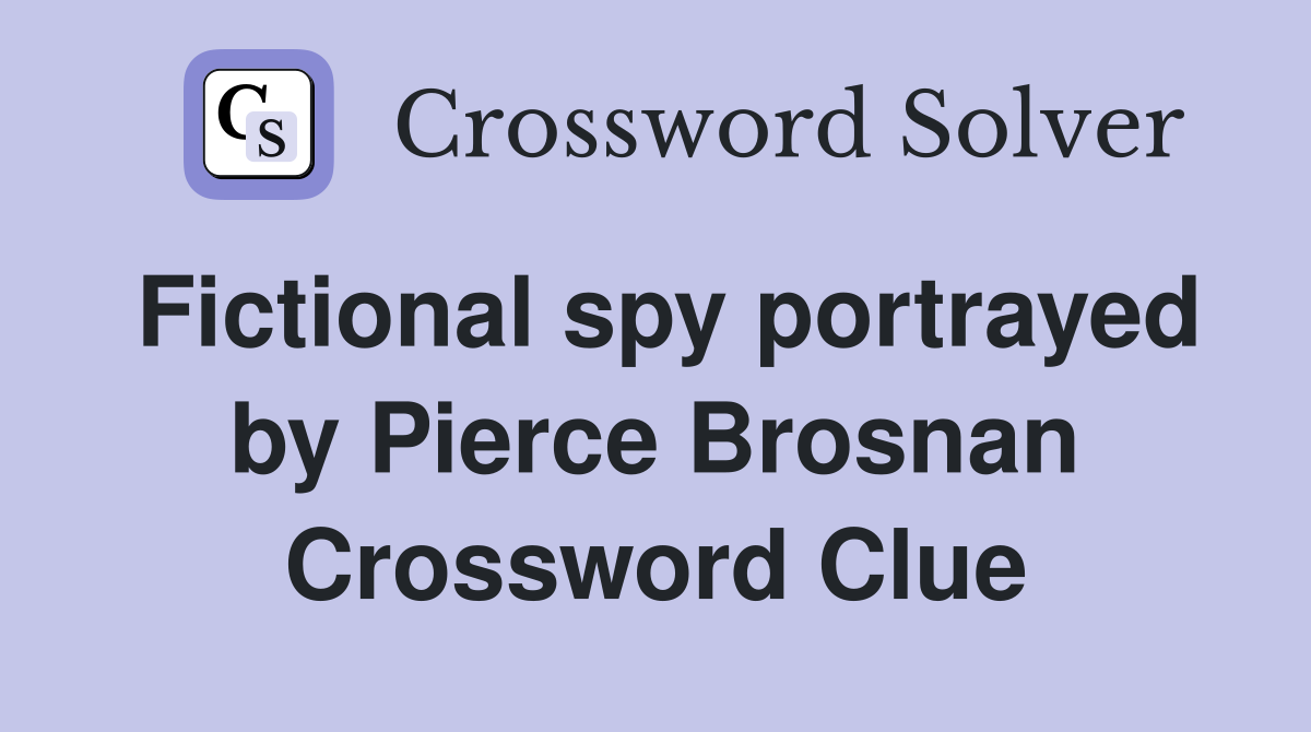Fictional spy portrayed by Pierce Brosnan Crossword Clue