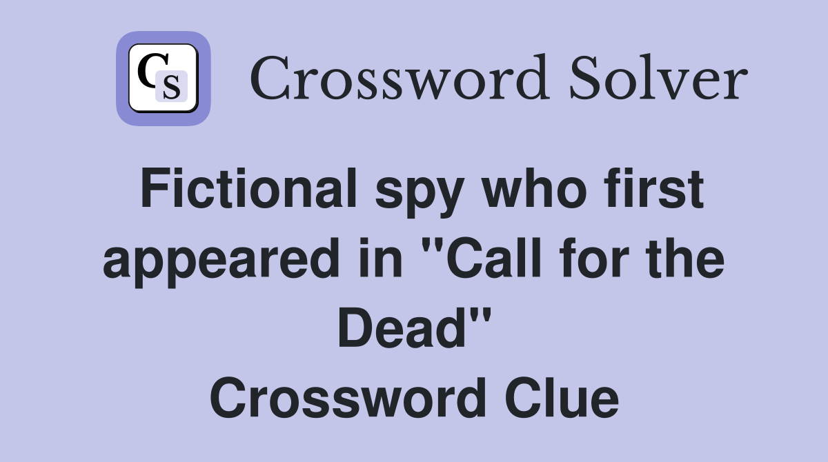 Fictional spy who first appeared in "Call for the Dead" Crossword Clue