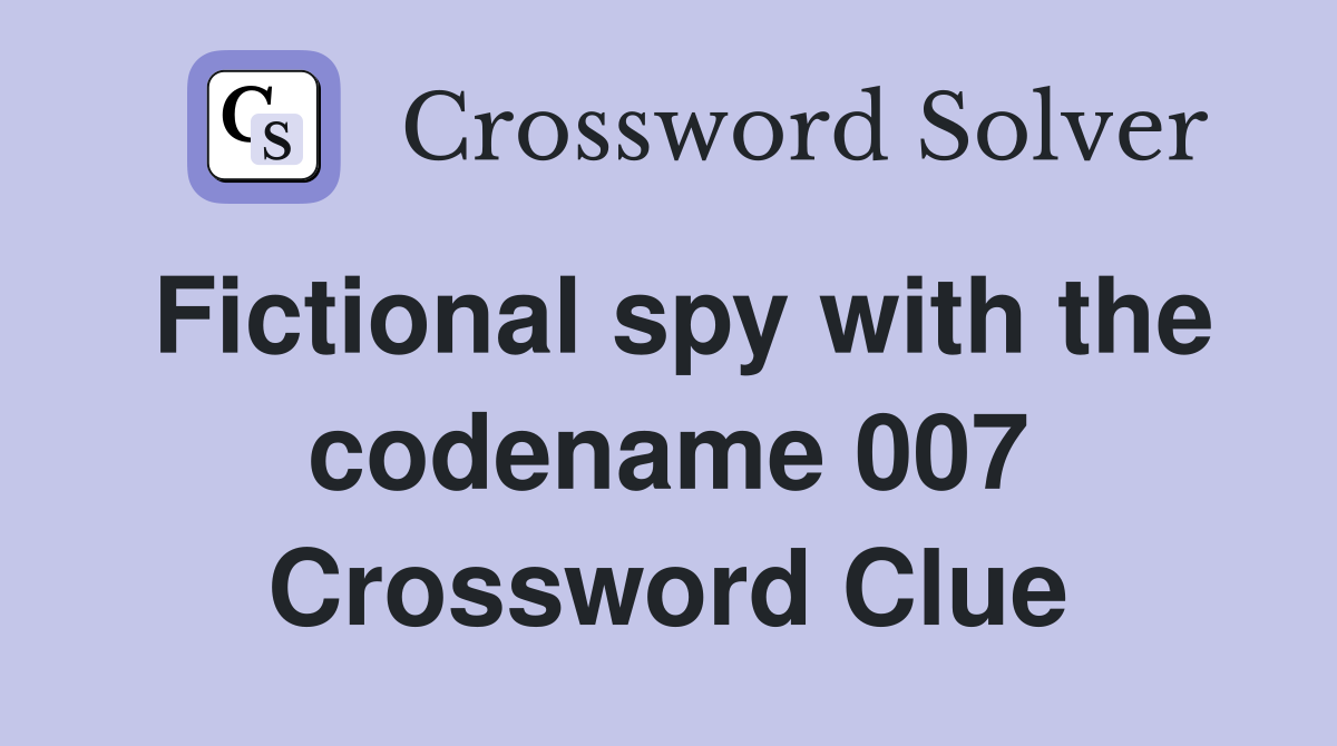Fictional spy with the codename 007 Crossword Clue