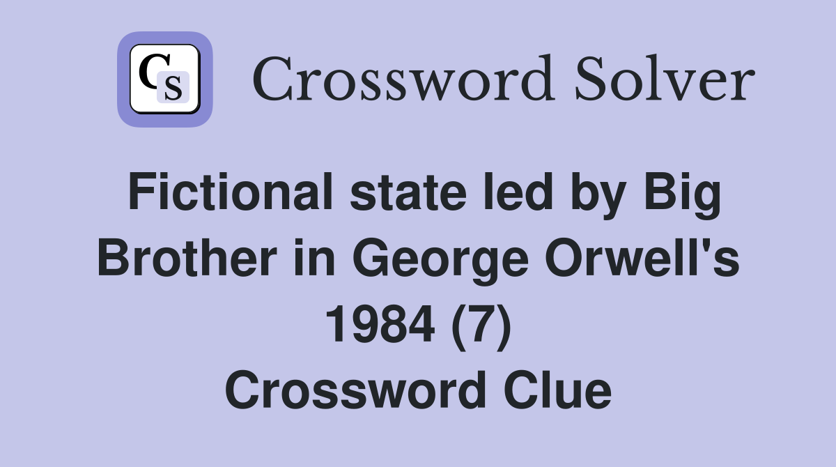 Fictional state led by Big Brother in George Orwell's 1984 (7) Crossword Clue