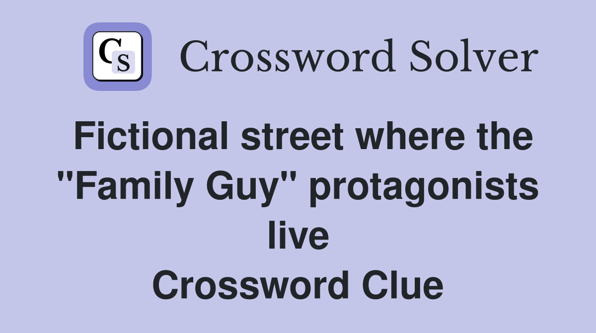 Fictional street where the "Family Guy" protagonists live Crossword Clue