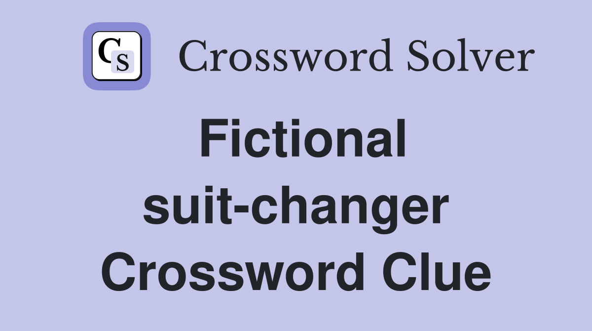 Fictional suit-changer Crossword Clue