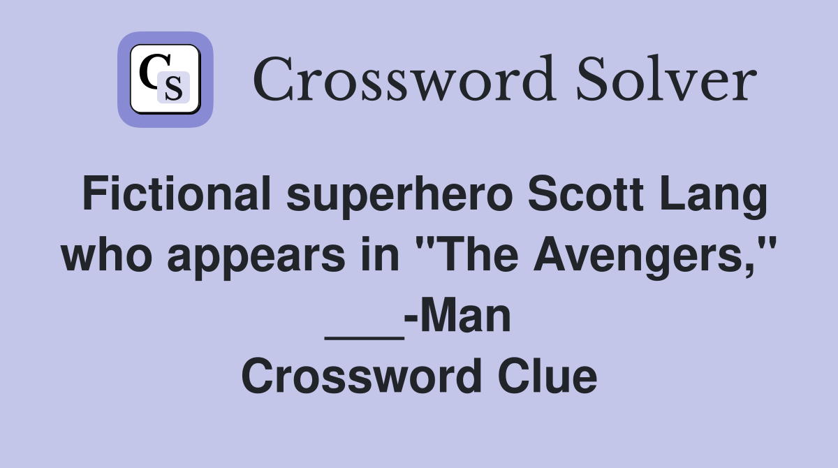 Fictional superhero Scott Lang who appears in "The Avengers," ___-Man Crossword Clue