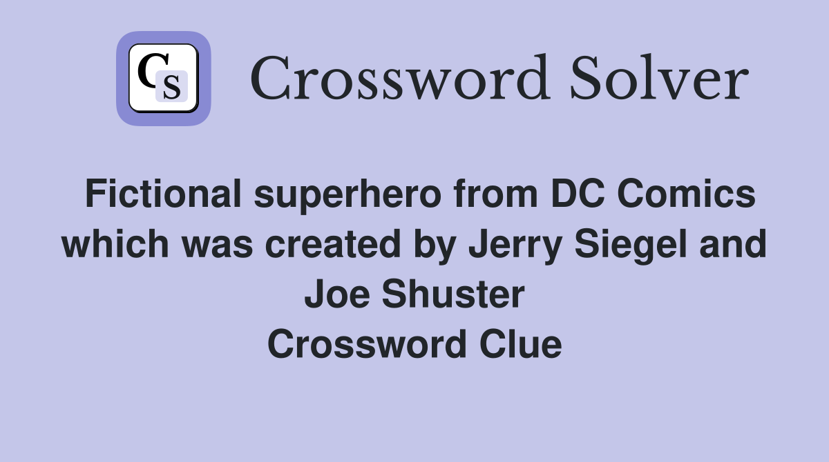 Fictional superhero from DC Comics which was created by Jerry Siegel and Joe Shuster Crossword Clue