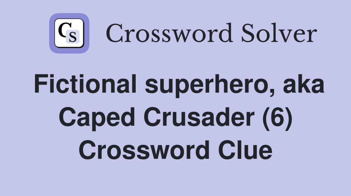 Fictional superhero, aka Caped Crusader (6) Crossword Clue