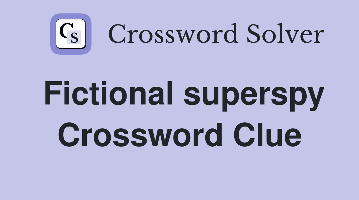 Fictional superspy Crossword Clue