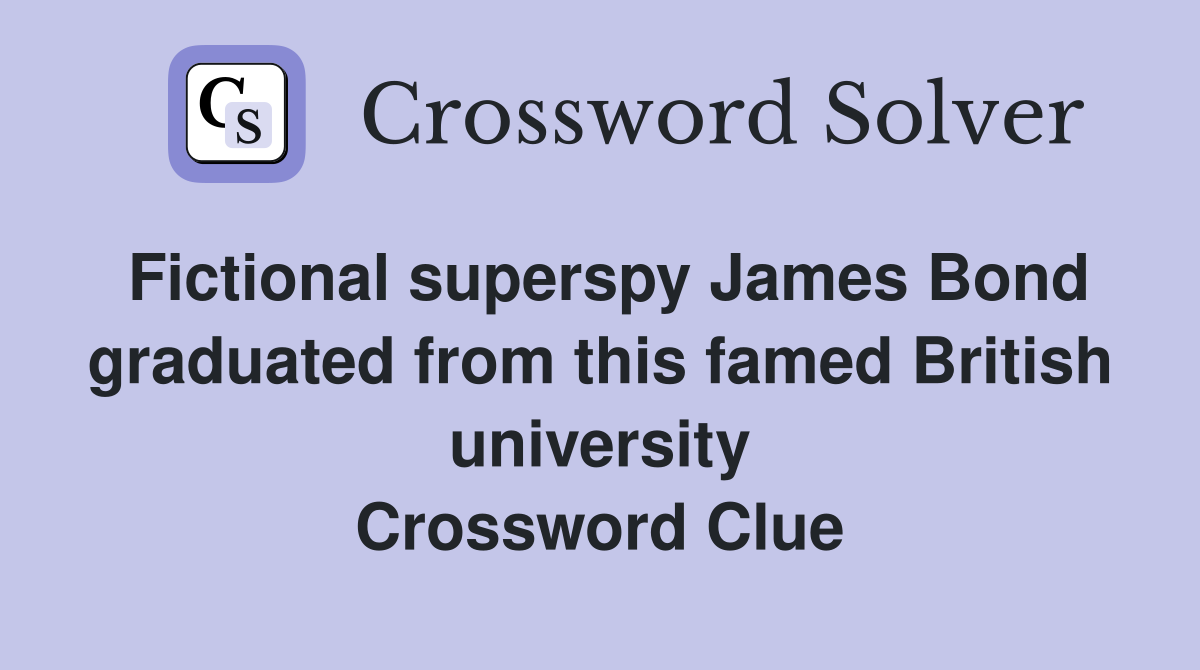 Fictional superspy James Bond graduated from this famed British university Crossword Clue