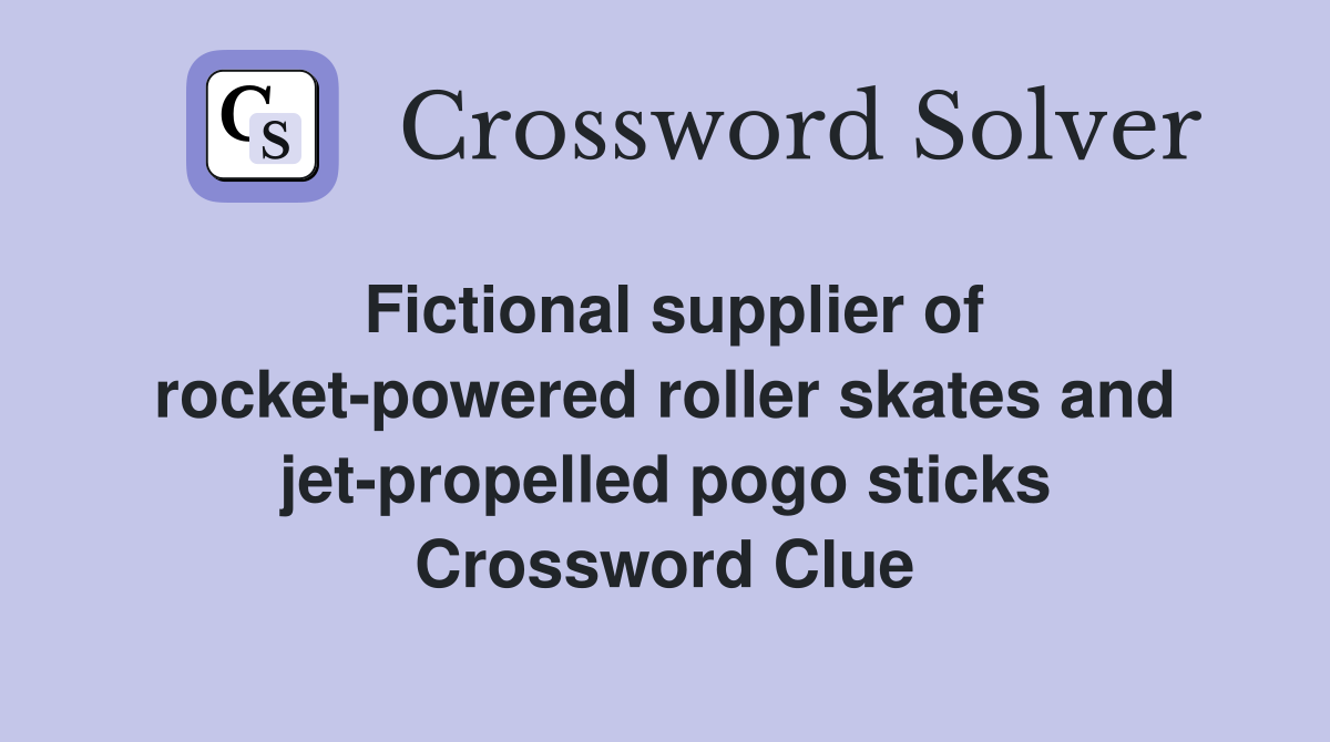 Fictional supplier of rocket-powered roller skates and jet-propelled pogo sticks Crossword Clue