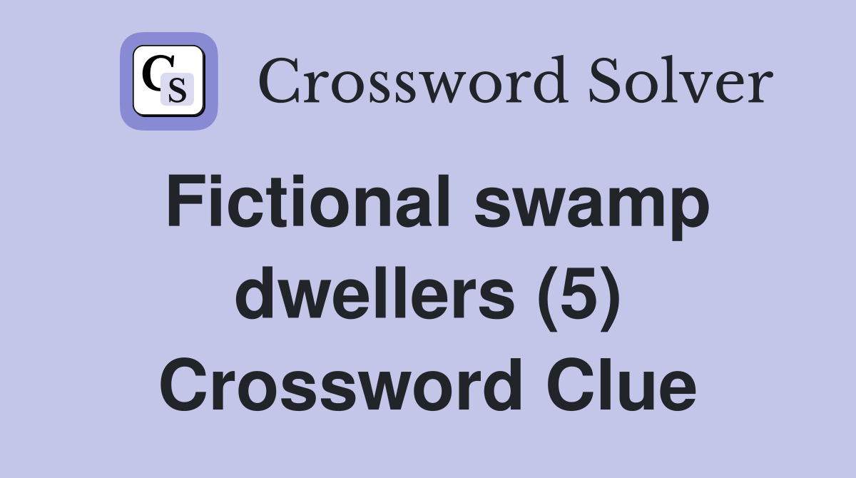 Fictional swamp dwellers (5) Crossword Clue