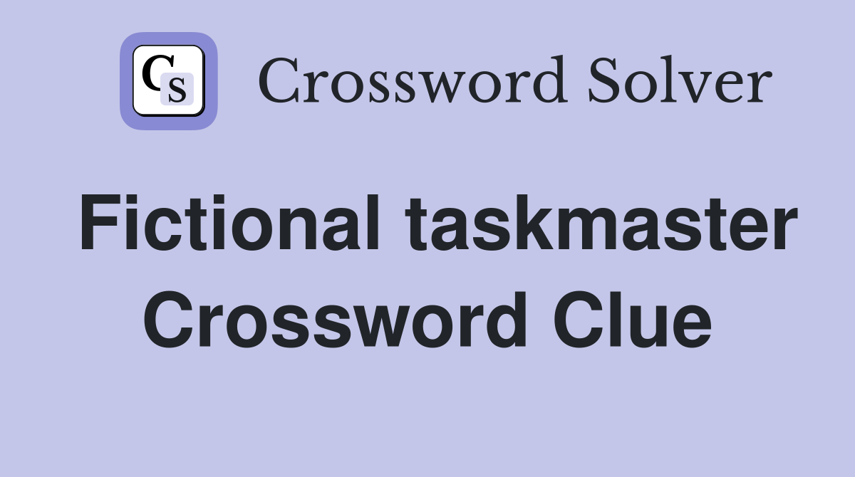 Fictional taskmaster Crossword Clue
