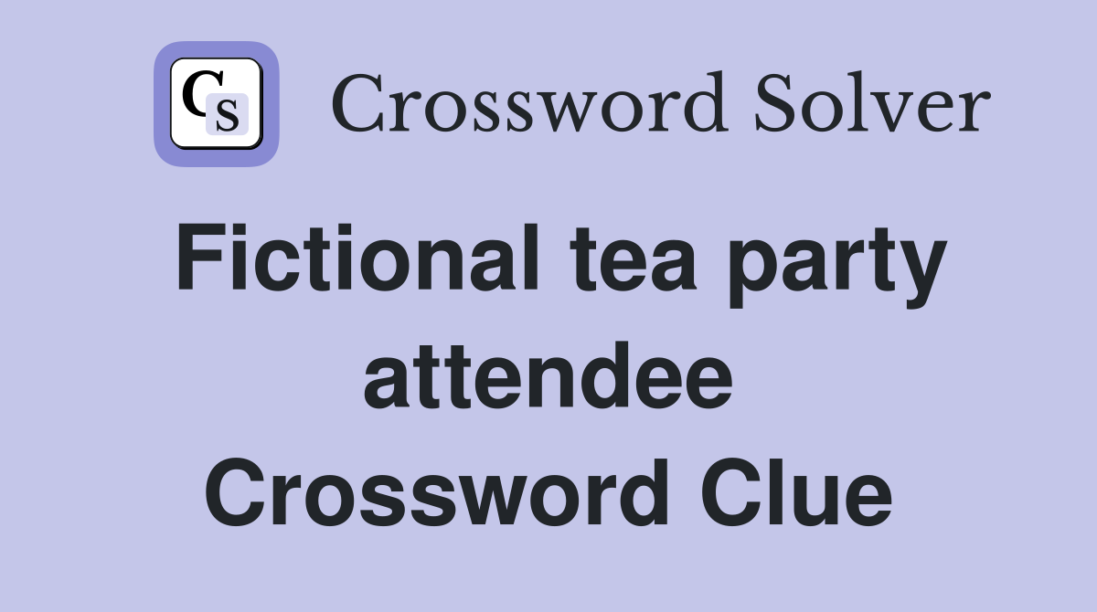 Fictional tea party attendee Crossword Clue