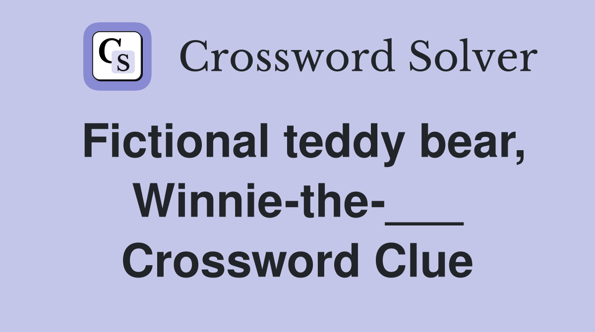 Fictional teddy bear, Winnie-the-___ Crossword Clue