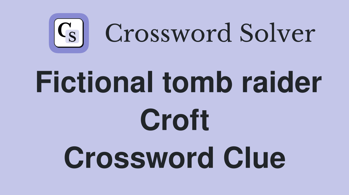Fictional tomb raider Croft Crossword Clue