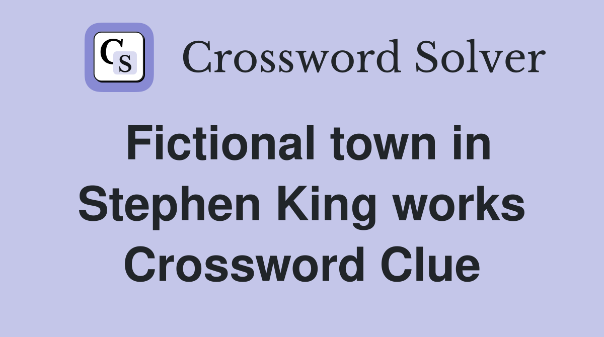 Fictional town in Stephen King works Crossword Clue