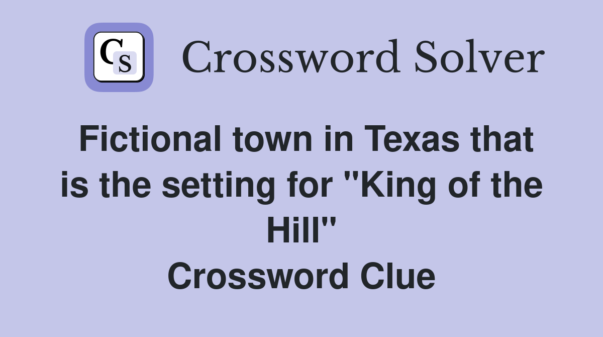 Fictional town in Texas that is the setting for "King of the Hill" Crossword Clue