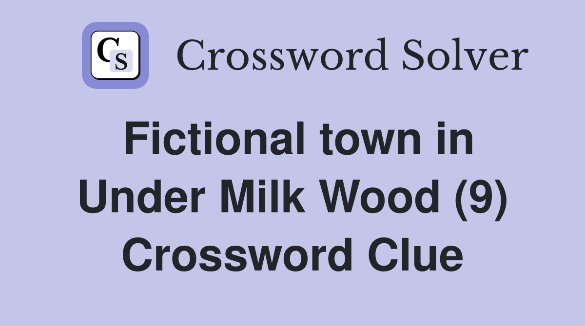 Fictional town in Under Milk Wood (9) Crossword Clue