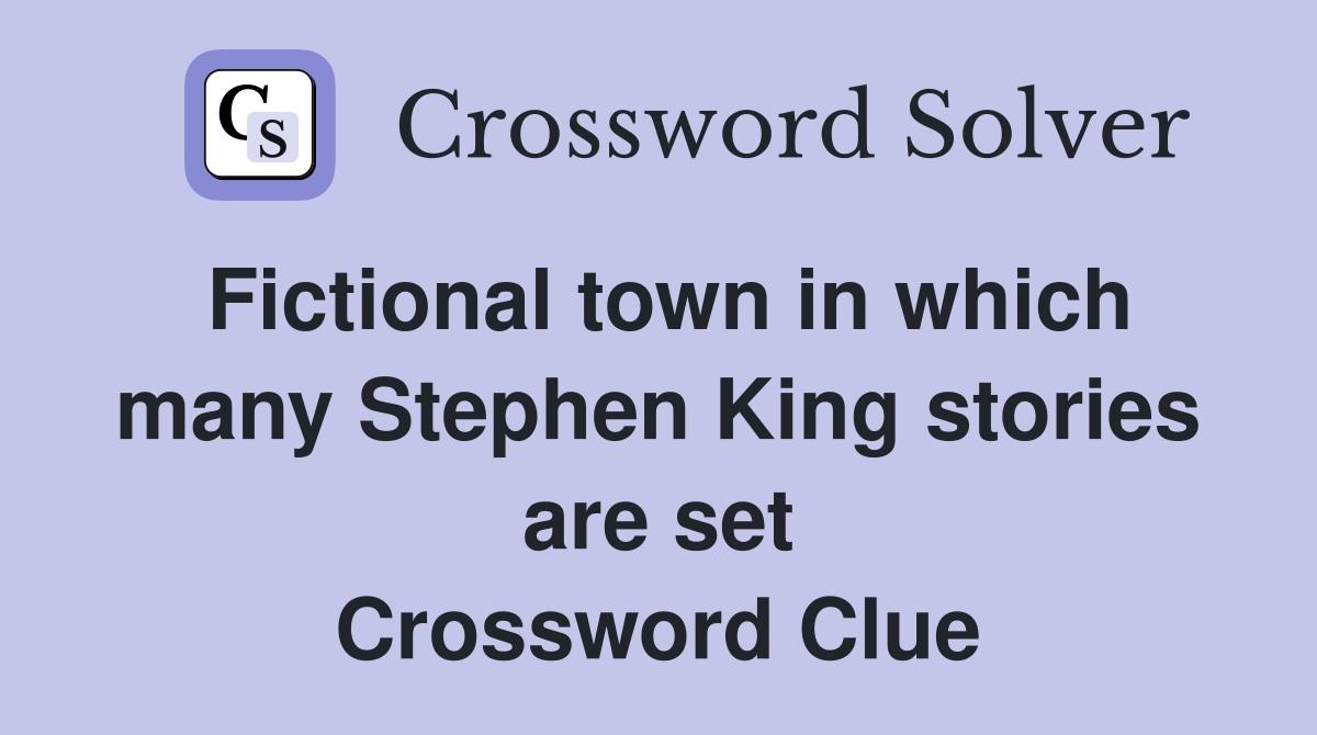 Fictional town in which many Stephen King stories are set Crossword Clue