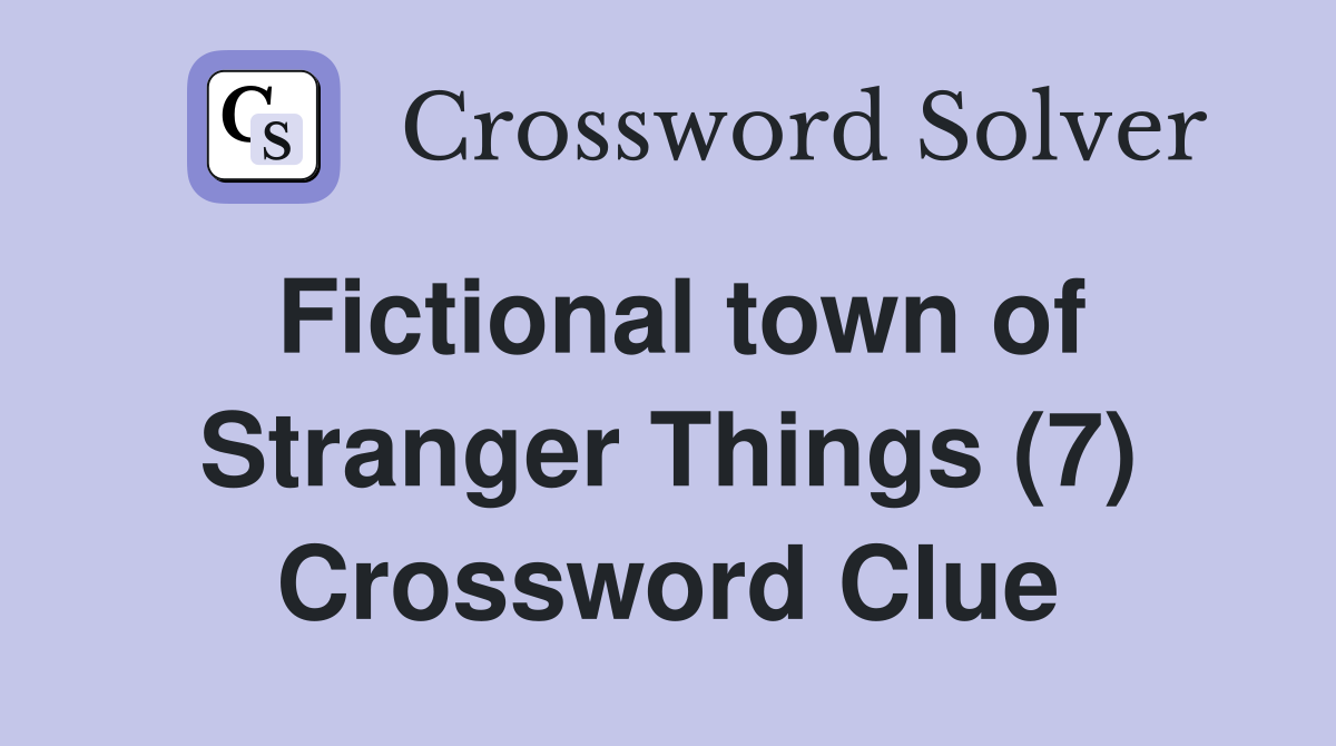 Fictional town of Stranger Things (7) Crossword Clue