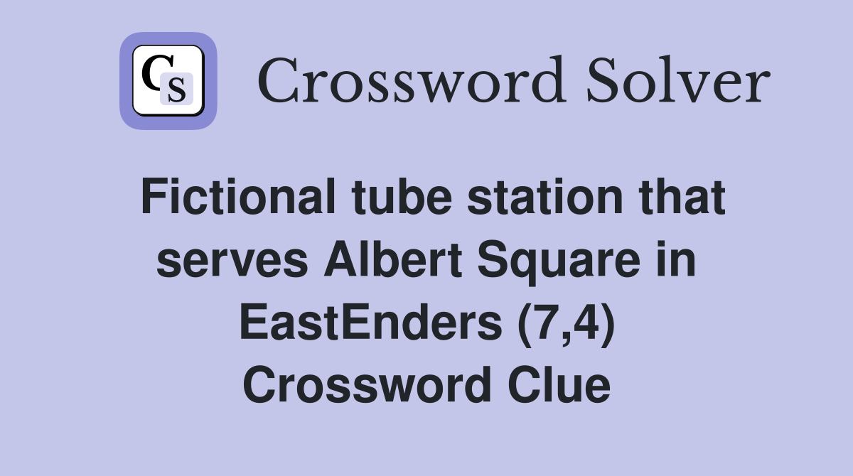 Fictional tube station that serves Albert Square in EastEnders (7,4) Crossword Clue
