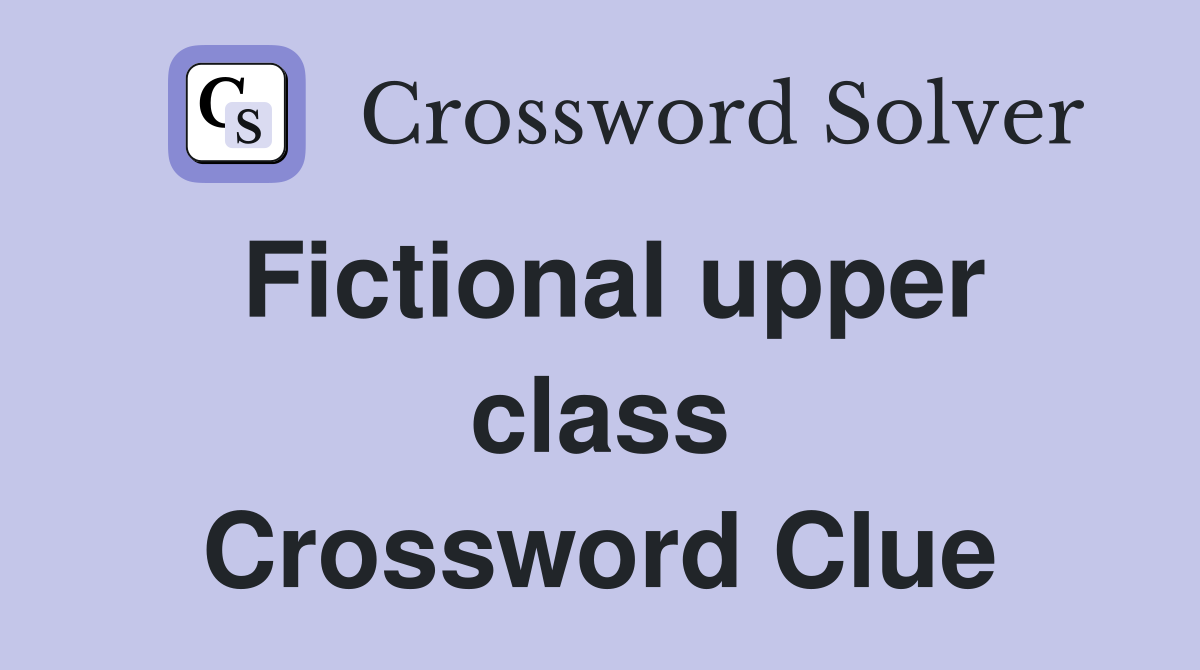 Fictional upper class Crossword Clue