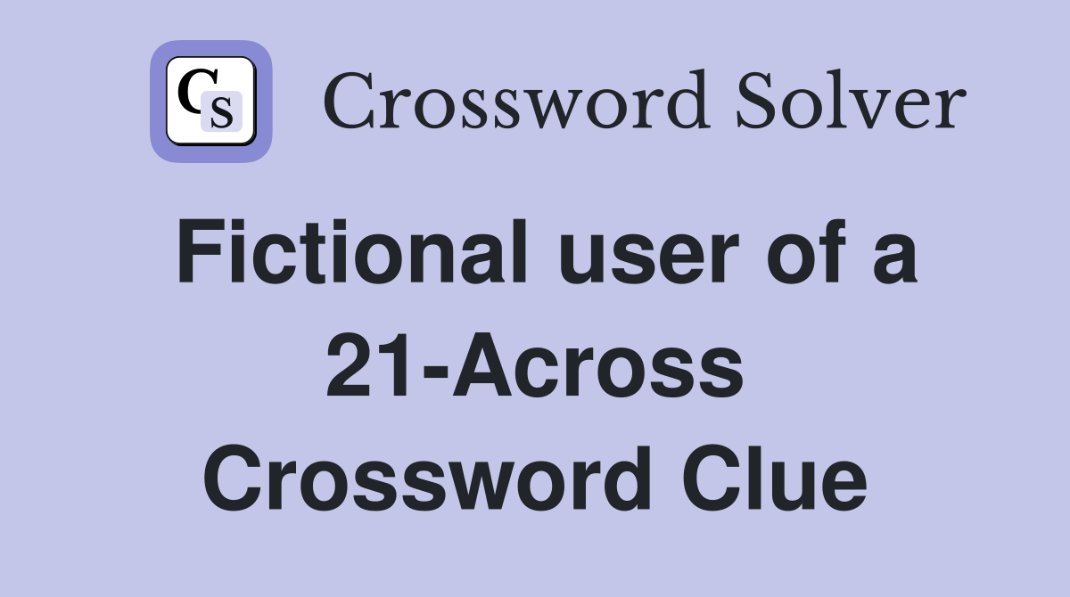 Fictional user of a 21-Across Crossword Clue