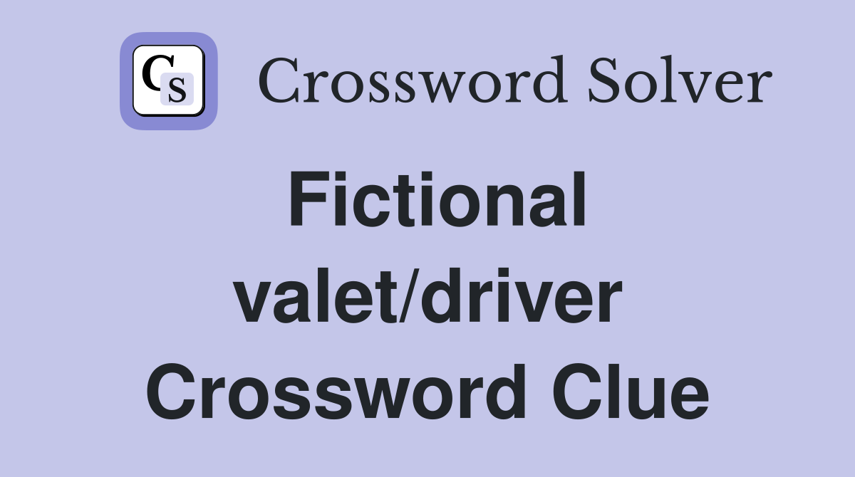 Fictional valet/driver Crossword Clue