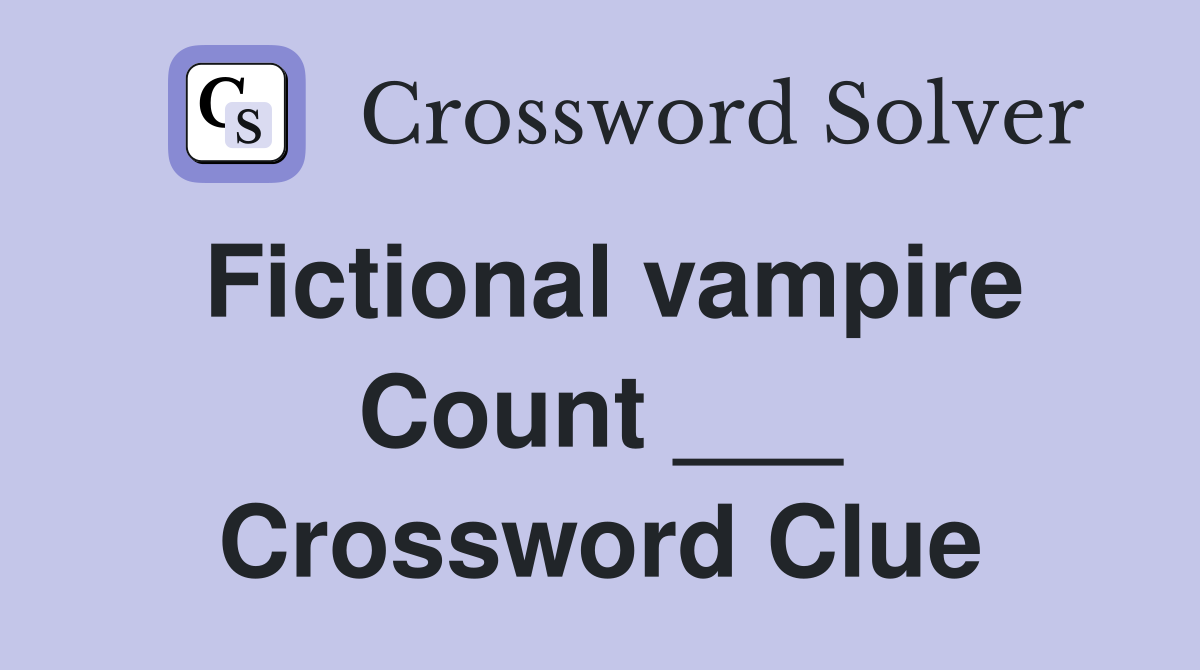 Fictional vampire Count ___ Crossword Clue